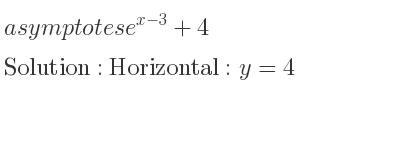 The asymptotes of e^{x-3}+4 is Horizontal: y=4